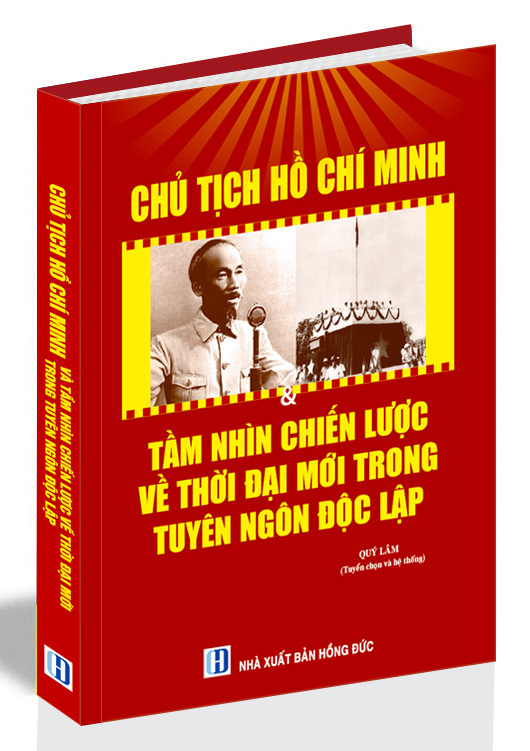 CHỦ TỊCH HỒ CHÍ MÌNH VÀ TẦM NHÌN CHIẾN LƯỢC VỀ THỜI ĐẠI MỚI TRONG TUYÊN NGÔN ĐỘC LẬP