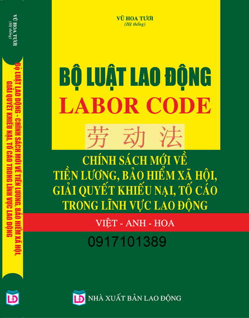 BỘ LUẬT LAO ĐỘNG – LABOR CODE – CHÍNH SÁCH MỚI VỀ TIỀN LƯƠNG, BẢO HIỂM XÃ HỘI, GIẢI QUYẾT KHIẾU NẠI, TỐ CÁO TRONG LĨNH VỰC LAO ĐỘNG VIỆT – ANH – HOA