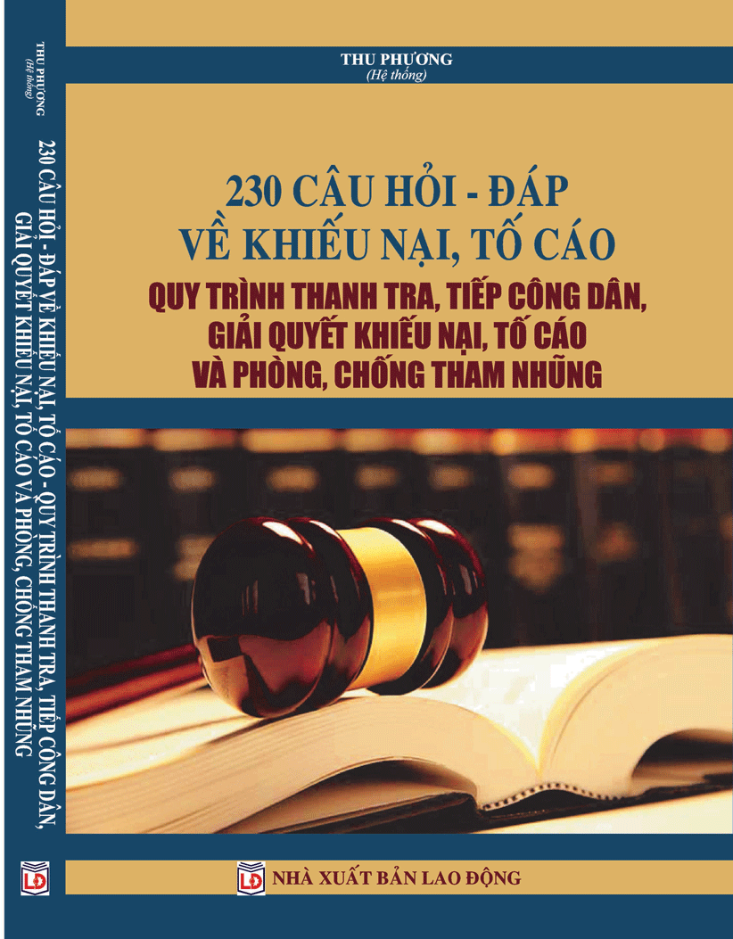 230 CÂU HỎI – ĐÁP VỀ KHIẾU NẠI, TỐ CÁO QUY TRÌNH THANH TRA, TIẾP CÔNG DÂN, GIẢI QUYẾT KHIẾU NẠI, TỐ CÁO VÀ PHÒNG, CHỐNG THAM NHŨNG