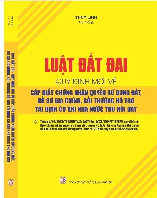 Luật Đất Đai – Quy Định Mới Về Cấp Giấy Chứng Nhận Quyền Sử Dụng Đất, Hồ Sơ Địa Chính, Bồi Thường Hỗ Trợ Tái Định Cư Khi Nhà Nước Thu Hồi Đất