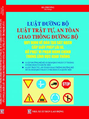 LUẬT ĐƯỜNG BỘ LUẬT TRẬT TỰ, AN TOÀN GIAO THÔNG ĐƯỜNG BỘ QUY ĐỊNH VỀ ĐÀO TẠO SÁT HẠCH CẤP GIẤY PHÉP LÁI XE, XỬ PHẠT VI PHẠM HÀNH CHÍNH TRONG LĨNH VỰC GIAO THÔNG