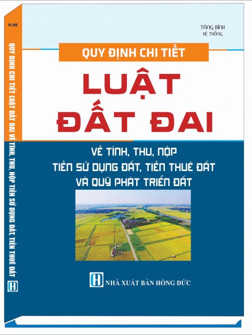 QUY ĐỊNH CHI TIẾT LUẬT ĐẤT ĐAI VỀ TÍNH, THU, NỘP TIỀN SỬ DỤNG ĐẤT, TIỀN THUÊ ĐẤT VÀ QUỸ PHÁT TRIỂN ĐẤT