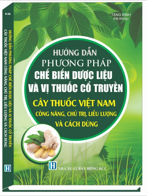 HƯỚNG DẪN PHƯƠNG PHÁP CHẾ BIẾN DƯỢC LIỆU VÀ VỊ THUỐC CỔ TRUYỀN CÂY THUỐC VIỆT NAM  CÔNG NĂNG, CHỦ TRỊ, LIỀU LƯỢNG VÀ CÁCH DÙNG