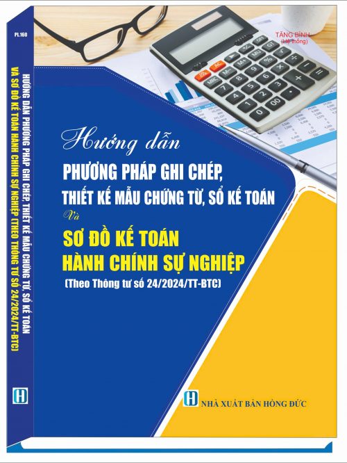 HƯỚNG DẪN PHƯƠNG PHÁP GHI CHÉP, THIẾT KẾ MẪU CHỨNG TỪ, SỔ KẾ TOÁN VÀ SƠ ĐỒ KẾ TOÁN HÀNH CHÍNH, SỰ NGHIỆP (Theo Thông tư số 24/2024/TT-BTC)